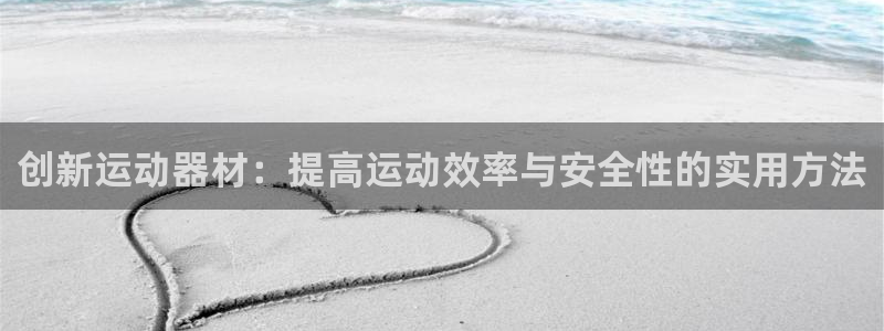 凯捷体育招商电话号码查询是多少：创新运动器材：提高运