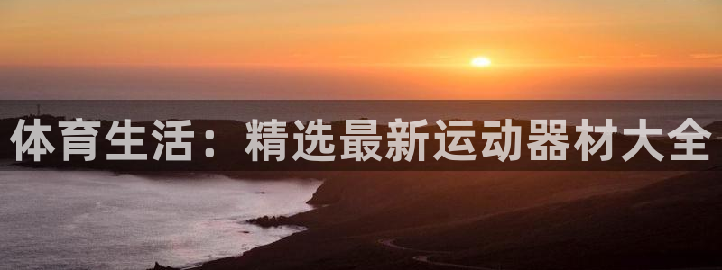 凯捷体育娱乐：体育生活：精选最新运动器材大全