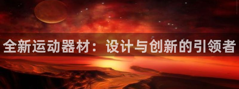 凯捷体育招商电话地址：全新运动器材：设计与创新的引领