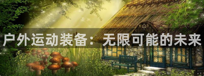 凯捷体育平台注册：户外运动装备：无限可能的未来