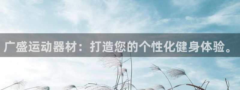 凯捷体育平台注册要钱吗是真的吗：广盛运动器材：打造您的个性化