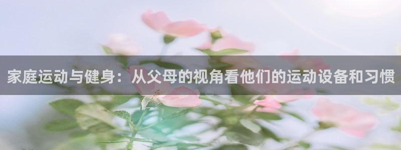 凯捷体育集团简介：家庭运动与健身：从父母的视角看他们