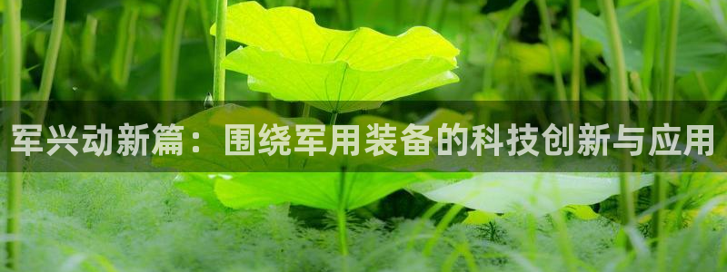 凯捷体育招商电话号码：军兴动新篇：围绕军用装备的科技