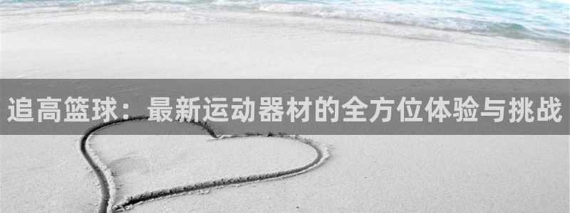 凯捷体育娱乐：追高篮球：最新运动器材的全方位体验与挑