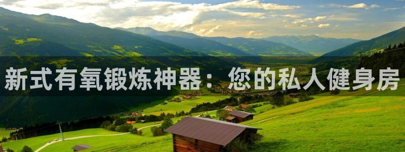 凯捷体育招商电话地址查询：新式有氧锻炼神器：您的私人