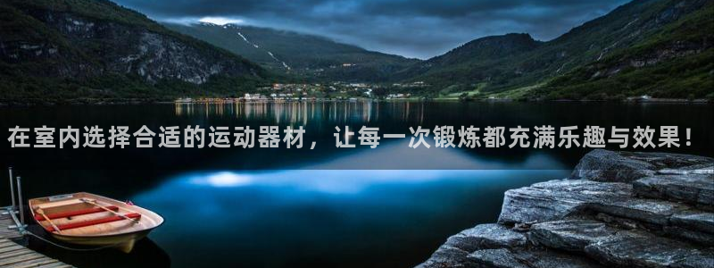 凯捷体育娱乐：在室内选择合适的运动器材，让每一次锻炼都充满乐