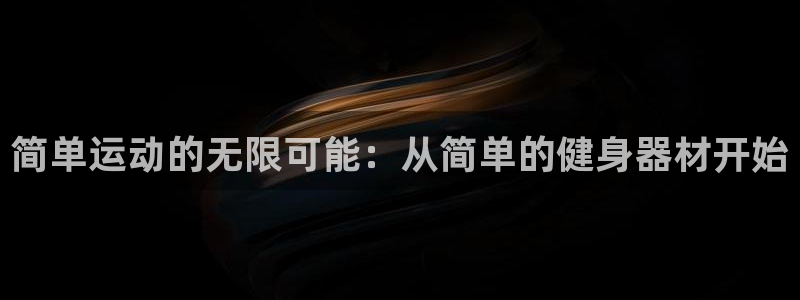凯捷体育：简单运动的无限可能：从简单的健身器材开始