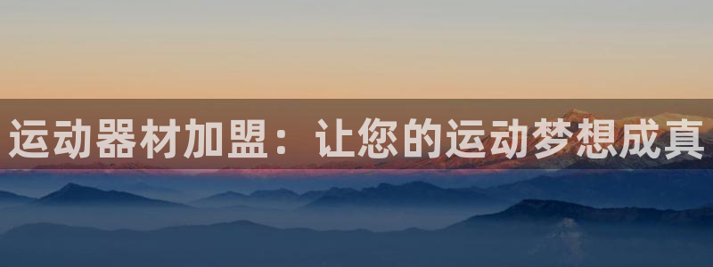 凯捷体育平台是正规平台吗：运动器材加盟：让您的运动梦想成真