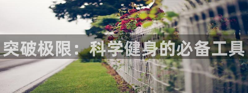 凯捷体育官方：突破极限：科学健身的必备工具