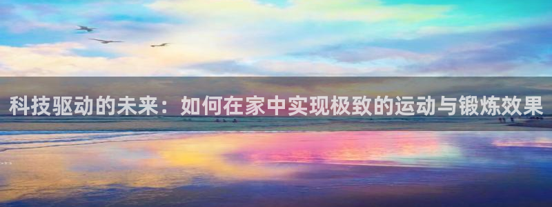凯捷体育平台假的吗是真的吗：科技驱动的未来：如何在家