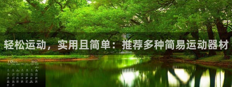 凯捷体育娱乐代理怎么样：轻松运动，实用且简单：推荐多