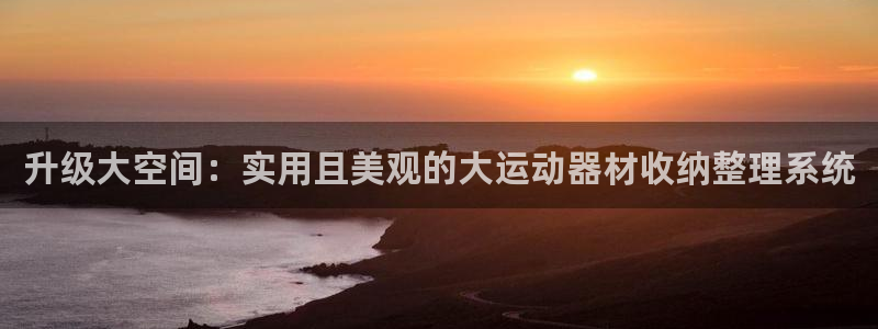 凯捷体育娱乐首页网站大全：升级大空间：实用且美观的大