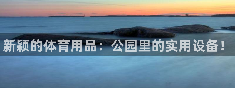 凯捷体育招商电话：新颖的体育用品：公园里的实用设备！