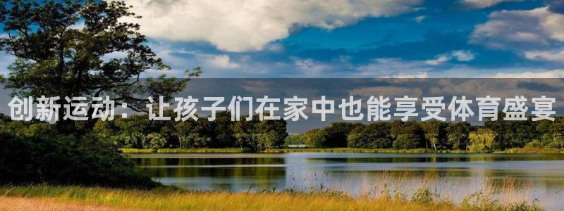 凯捷体育联系电话：创新运动：让孩子们在家中也能享受体