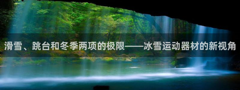 意昂平台体育：滑雪、跳台和冬季两项的极限——冰雪运动
