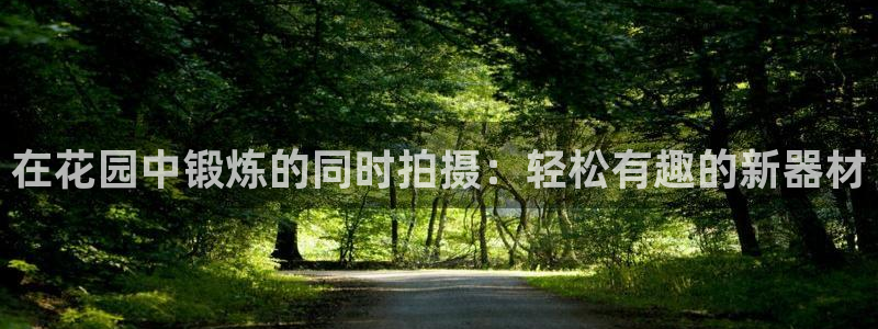 凯捷体育代理：在花园中锻炼的同时拍摄：轻松有趣的新器