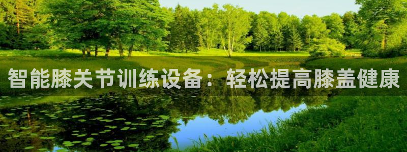 凯捷体育平台APP：智能膝关节训练设备：轻松提高膝盖